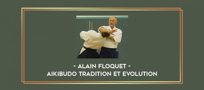 Alain Floquet - Aikibudo Tradition Et Evolution Online courses