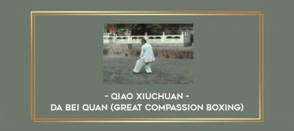 Qiao Xiuchuan - Da Bei Quan (Great Compassion Boxing) Online courses