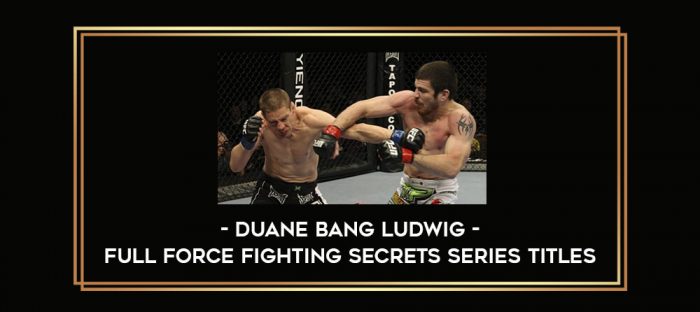 Duane Bang Ludwig - Full Force Fighting Secrets Series Titles Online courses
