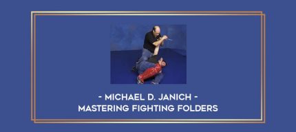 Michael D. Janich - Mastering Fighting Folders Online courses