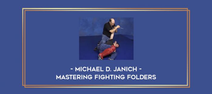 Michael D. Janich - Mastering Fighting Folders Online courses
