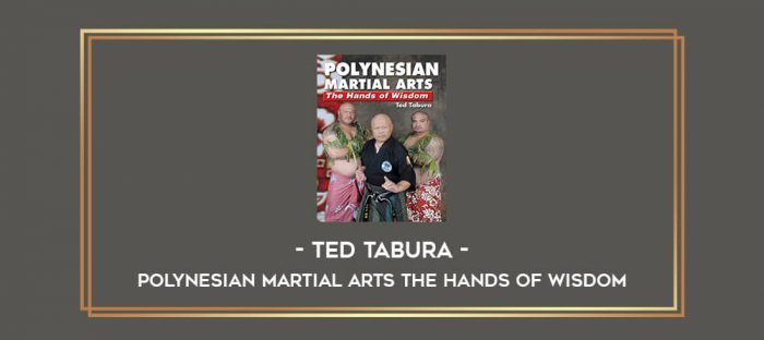 Ted Tabura - Polynesian Martial Arts. The Hands of Wisdom Online courses