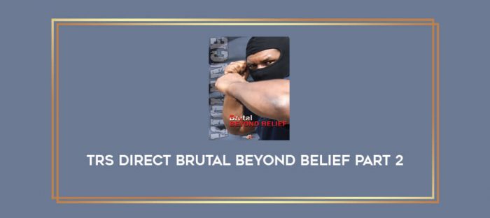 TRS Direct Brutal Beyond Belief Part 2 Online courses