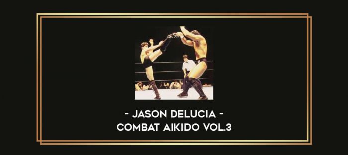 Jason Delucia - Combat Aikido Vol.3 Online courses