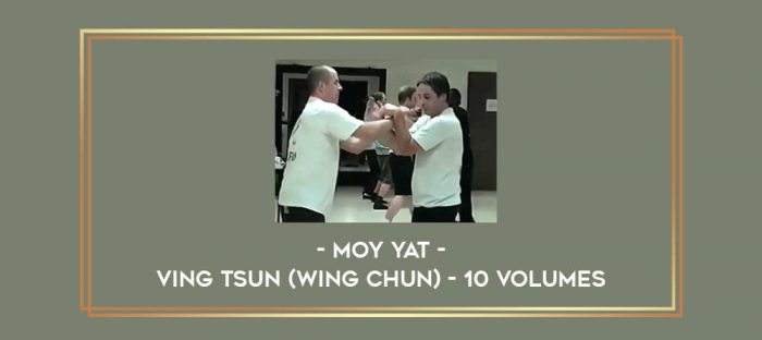 Moy Yat - Ving Tsun (Wing Chun) - 10 Volumes Online courses