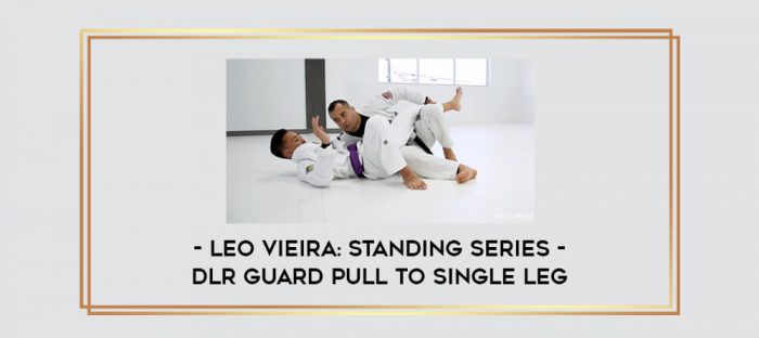 Leo Vieira: Standing Series – DLR Guard Pull To Single Leg Online courses