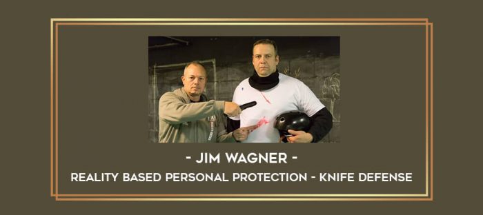 Jim Wagner - Reality Based Personal Protection - Knife Defense Online courses