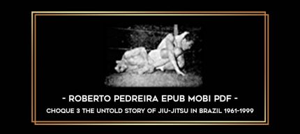 CHOQUE 3 The Untold Story of Jiu-Jitsu in Brazil 1961-1999 - Roberto Pedreira Epub Mobi PDF Online courses