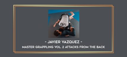 Javier Vazquez - Master Grappling Vol. 2 Attacks from the Back Online courses