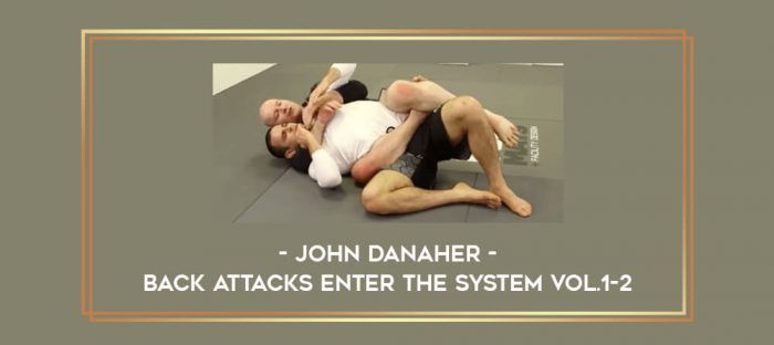 John Danaher - Back Attacks Enter The System Vol.1-2 Online courses