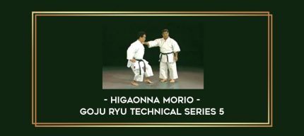 Higaonna Morio - Goju Ryu Technical Series 5 Online courses