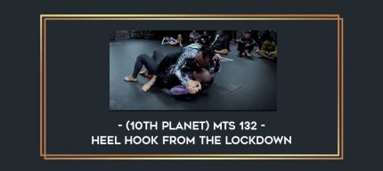 (10th Planet) MTS 132 - HEEL HOOK FROM THE LOCKDOWN Online courses