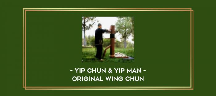 Yip Chun & Yip Man - Original Wing Chun Online courses