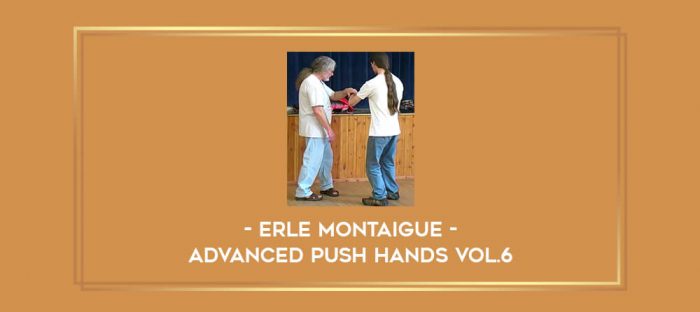 Erle Montaigue - Advanced Push hands Vol.6 Online courses