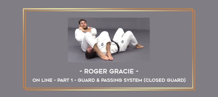 ROGER GRACIE - ON LINE - PART 1 - GUARD & PASSING SYSTEM (Closed Guard) Online courses