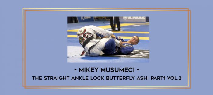 Mikey Musumeci - The Straight Ankle Lock Butterfly Ashi Part1 Vol.2 Online courses