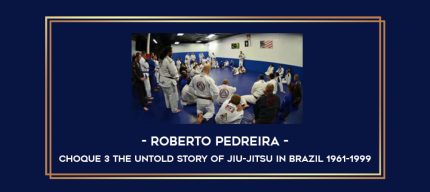 Roberto Pedreira - CHOQUE 3 The Untold Story of Jiu-Jitsu in Brazil 1961-1999 Online courses