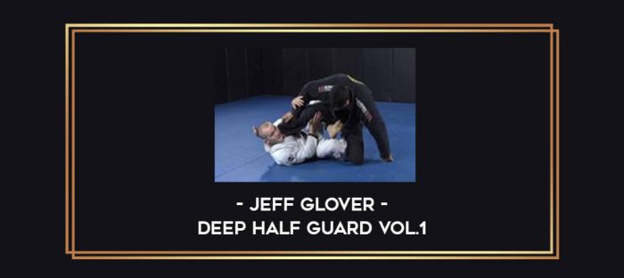 Jeff Glover - Deep Half Guard Vol.1 Online courses