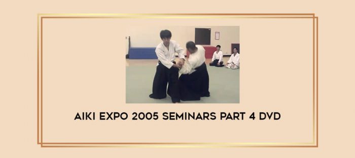 AIKI EXPO 2005 SEMINARS PART 4 DVD Online courses