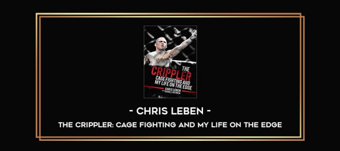 Chris Leben - The Crippler: Cage Fighting and My Life on the Edge Online courses