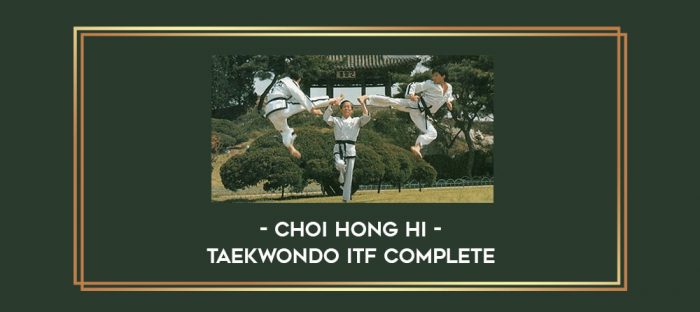 Choi Hong Hi - Taekwondo ITF Complete Online courses