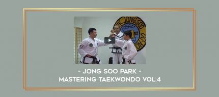 Jong Soo Park - Mastering TaeKwonDo Vol.4 Online courses