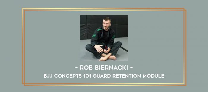 Rob Biernacki - Bjj Concepts 101 Guard Retention Module Online courses