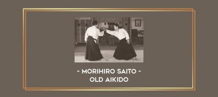 Morihiro Saito - Old Aikido Online courses
