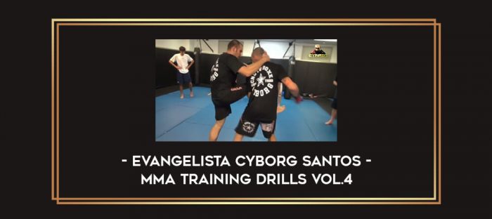 Evangelista Cyborg Santos - MMA Training Drills Vol.4 Online courses