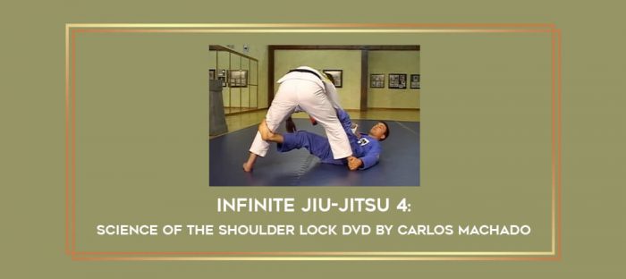 Infinite Jiu-jitsu 4: Science of the Shoulder Lock DVD by Carlos Machado Online courses