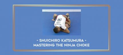 Shuichiro Katsumura - Mastering the Ninja Choke Online courses
