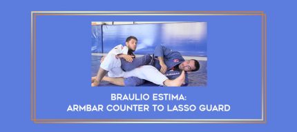 Braulio Estima: Armbar Counter To Lasso Guard Online courses