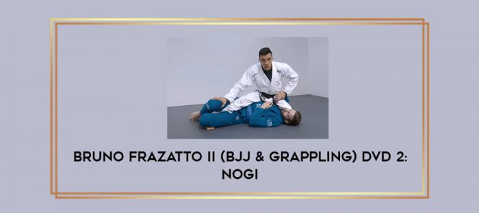 Bruno Frazatto II (BJJ & Grappling) DVD 2: Nogi Online courses