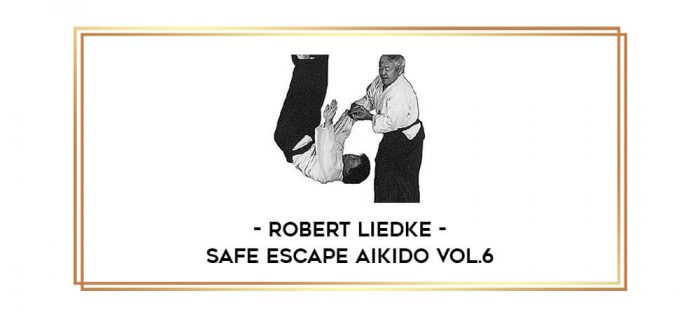 Robert Liedke - Safe Escape Aikido Vol.6 Online courses