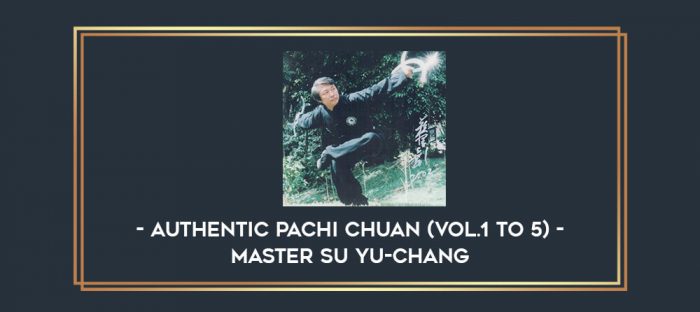 Authentic Pachi Chuan (Vol.1 to 5) - Master Su Yu-Chang Online courses