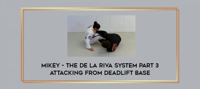Mikey - The De La Riva System Part 3 Attacking From Deadlift Base Online courses