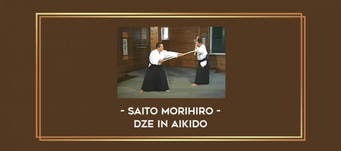 Saito Morihiro - Dze in Aikido Online courses