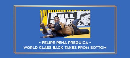 Felipe Pena Preguica - World Class Back Takes From Bottom Online courses