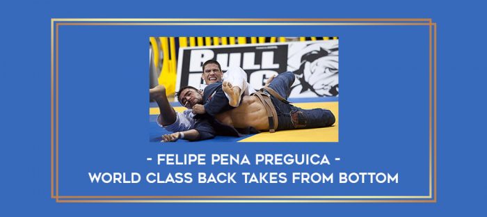 Felipe Pena Preguica - World Class Back Takes From Bottom Online courses