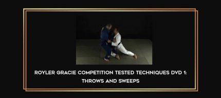Royler Gracie Competition Tested Techniques DVD 1: Throws and Sweeps Online courses