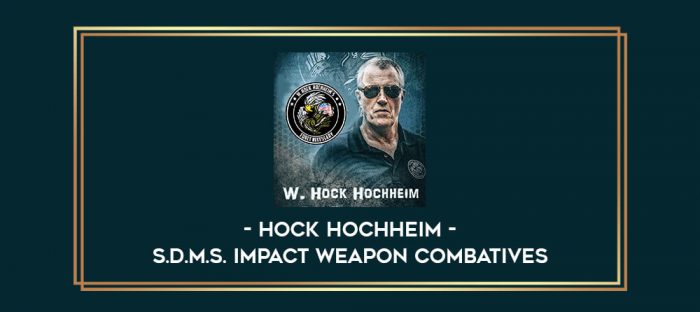 Hock Hochheim - S.D.M.S. Impact Weapon Combatives Online courses
