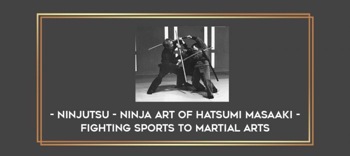 Ninjutsu - Ninja art of Hatsumi Masaaki - Fighting sports to Martial Arts Online courses