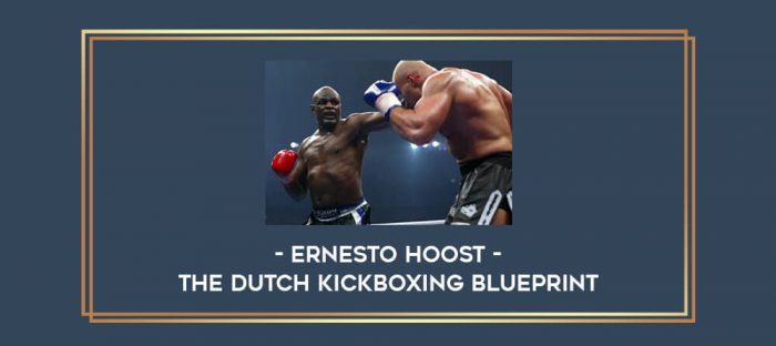 Ernesto Hoost - The Dutch Kickboxing Blueprint Online courses