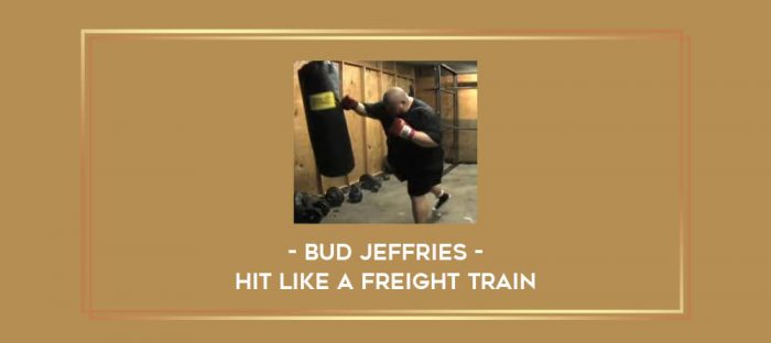 Bud Jeffries - Hit Like a Freight Train Online courses