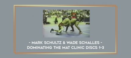 Mark Schultz & Wade Schalles Dominating the Mat Clinic Discs 1-3 Online courses