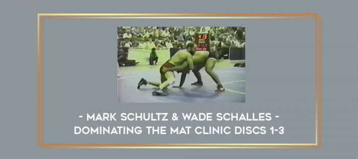 Mark Schultz & Wade Schalles Dominating the Mat Clinic Discs 1-3 Online courses
