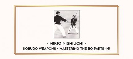 Kobudo Weapons - Mikio Nishiuchi - Mastering the Bo Parts 1-5 Online courses