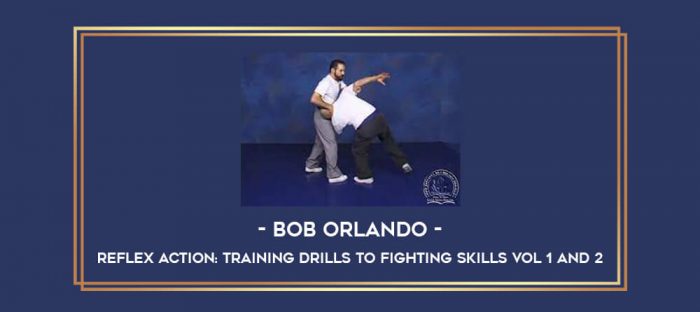 Bob Orlando - Reflex Action: Training Drills to Fighting Skills Vol 1 and 2 Online courses