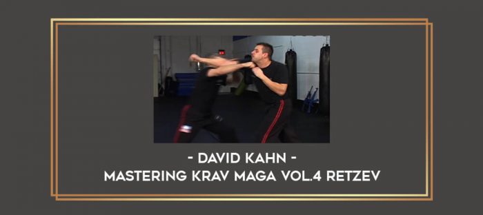 David Kahn - Mastering Krav Maga Vol.4 Retzev Online courses