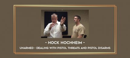 Unarmed - Dealing with Pistol Threats and Pistol Disarms by Hock Hochheim Online courses